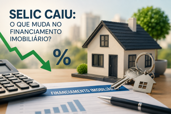 Selic caiu: o que muda no financiamento imobiliário para quem quer comprar um imóvel?