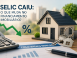 Selic caiu: o que muda no financiamento imobiliário para quem quer comprar um imóvel?